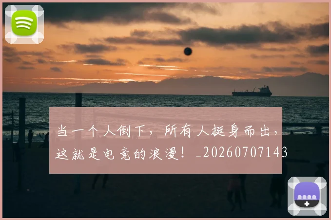 当一个人倒下，所有人挺身而出，这就是电竞的浪漫！_20260707143522