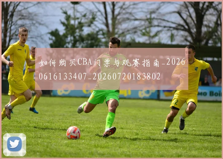 如何购买CBA门票与观赛指南_20260616133407_20260720183802