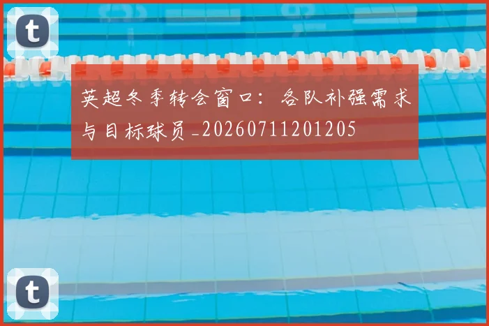 英超冬季转会窗口：各队补强需求与目标球员_20260711201205