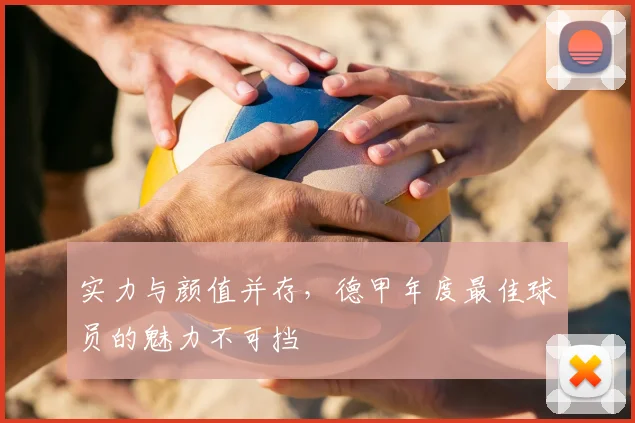 实力与颜值并存，德甲年度最佳球员的魅力不可挡