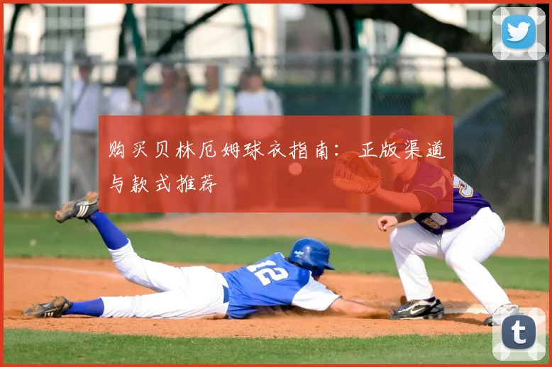 购买贝林厄姆球衣指南:正版渠道与款式推荐